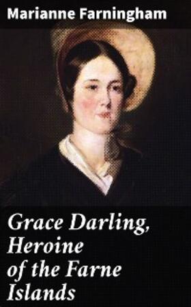 Farningham |  Grace Darling, Heroine of the Farne Islands | eBook | Sack Fachmedien