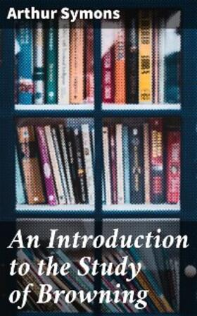 Symons |  An Introduction to the Study of Browning | eBook | Sack Fachmedien