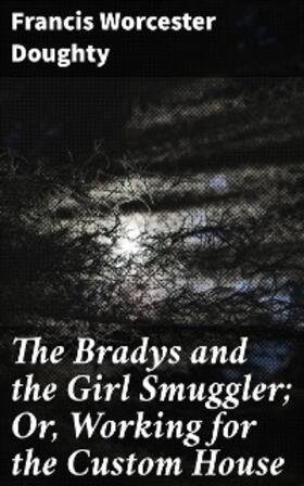 Doughty |  The Bradys and the Girl Smuggler; Or, Working for the Custom House | eBook | Sack Fachmedien