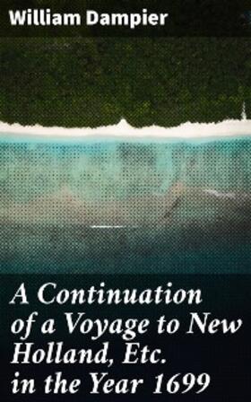 Dampier |  A Continuation of a Voyage to New Holland, Etc. in the Year 1699 | eBook | Sack Fachmedien
