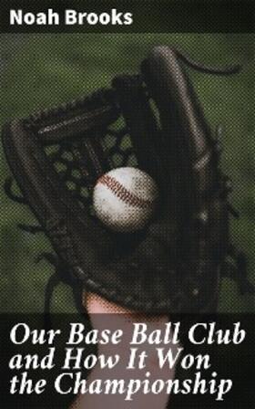 Brooks |  Our Base Ball Club and How It Won the Championship | eBook | Sack Fachmedien