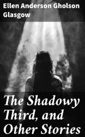 Glasgow |  The Shadowy Third, and Other Stories | eBook | Sack Fachmedien