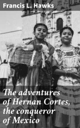 Hawks |  The adventures of Hernan Cortes, the conqueror of Mexico | eBook | Sack Fachmedien