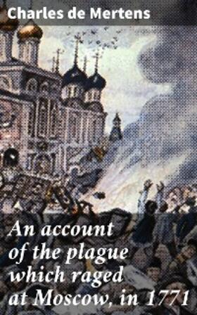 Mertens |  An account of the plague which raged at Moscow, in 1771 | eBook | Sack Fachmedien