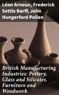 Arnoux / Barff / Pollen |  British Manufacturing Industries: Pottery, Glass and Silicates, Furniture and Woodwork | eBook | Sack Fachmedien