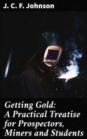 Johnson |  Getting Gold: A Practical Treatise for Prospectors, Miners and Students | eBook | Sack Fachmedien