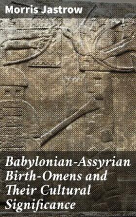 Jastrow |  Babylonian-Assyrian Birth-Omens and Their Cultural Significance | eBook | Sack Fachmedien