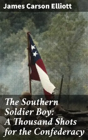 Elliott |  The Southern Soldier Boy: A Thousand Shots for the Confederacy | eBook | Sack Fachmedien