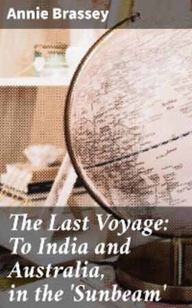 Brassey |  The Last Voyage: To India and Australia, in the 'Sunbeam' | eBook | Sack Fachmedien