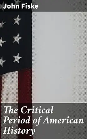 Fiske |  The Critical Period of American History | eBook | Sack Fachmedien