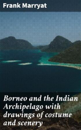 Marryat |  Borneo and the Indian Archipelago with drawings of costume and scenery | eBook | Sack Fachmedien