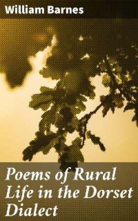 Barnes |  Poems of Rural Life in the Dorset Dialect | eBook | Sack Fachmedien