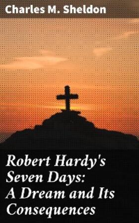 Sheldon |  Robert Hardy's Seven Days: A Dream and Its Consequences | eBook | Sack Fachmedien