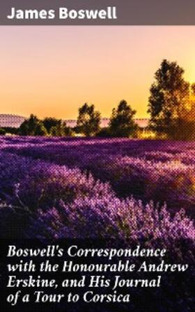 Boswell / Hill |  Boswell's Correspondence with the Honourable Andrew Erskine, and His Journal of a Tour to Corsica | eBook | Sack Fachmedien