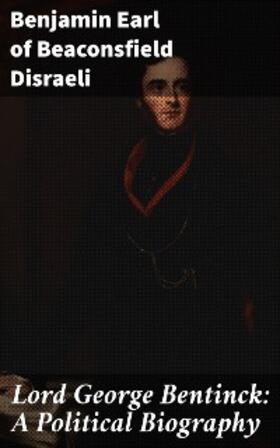 Disraeli |  Lord George Bentinck: A Political Biography | eBook | Sack Fachmedien