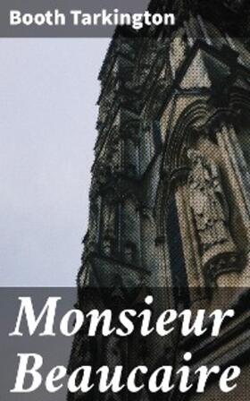 Tarkington |  Monsieur Beaucaire | eBook | Sack Fachmedien
