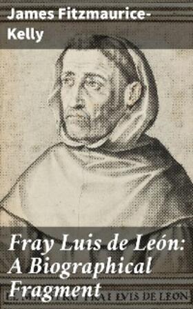 Fitzmaurice-Kelly |  Fray Luis de León: A Biographical Fragment | eBook | Sack Fachmedien