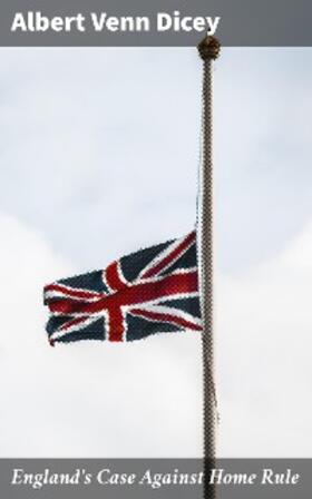 Dicey |  England's Case Against Home Rule | eBook | Sack Fachmedien