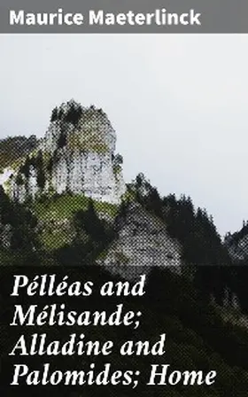 Maeterlinck |  Pélléas and Mélisande; Alladine and Palomides; Home | eBook | Sack Fachmedien