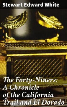 White |  The Forty-Niners: A Chronicle of the California Trail and El Dorado | eBook | Sack Fachmedien