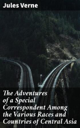 Verne |  The Adventures of a Special Correspondent Among the Various Races and Countries of Central Asia | eBook | Sack Fachmedien