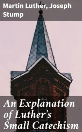 Stump / Luther | An Explanation of Luther's Small Catechism | E-Book | www.sack.de