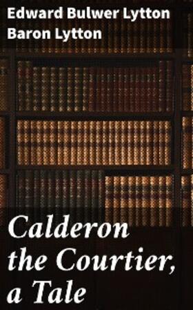 Lytton |  Calderon the Courtier, a Tale | eBook | Sack Fachmedien