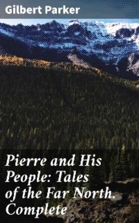 Parker |  Pierre and His People: Tales of the Far North. Complete | eBook | Sack Fachmedien