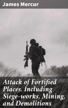 Mercur |  Attack of Fortified Places. Including Siege-works, Mining, and Demolitions | eBook | Sack Fachmedien