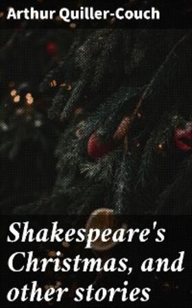 Quiller-Couch |  Shakespeare's Christmas, and other stories | eBook | Sack Fachmedien