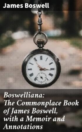 Boswell |  Boswelliana: The Commonplace Book of James Boswell, with a Memoir and Annotations | eBook | Sack Fachmedien