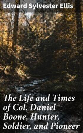 Ellis |  The Life and Times of Col. Daniel Boone, Hunter, Soldier, and Pioneer | eBook | Sack Fachmedien