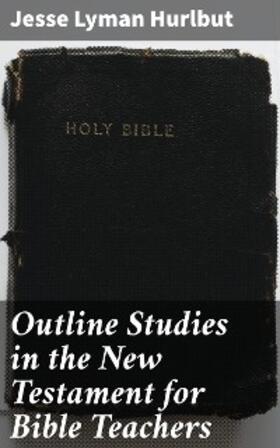 Hurlbut |  Outline Studies in the New Testament for Bible Teachers | eBook | Sack Fachmedien