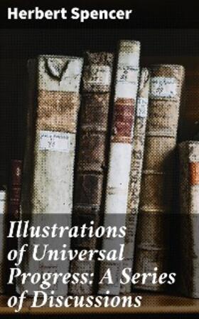 Spencer |  Illustrations of Universal Progress: A Series of Discussions | eBook | Sack Fachmedien