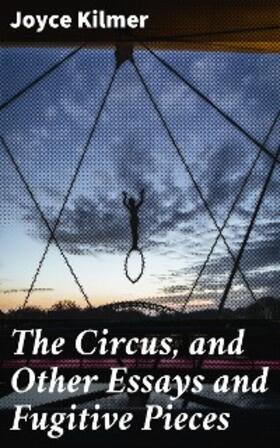 Kilmer |  The Circus, and Other Essays and Fugitive Pieces | eBook | Sack Fachmedien