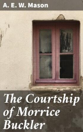 Mason |  The Courtship of Morrice Buckler | eBook | Sack Fachmedien