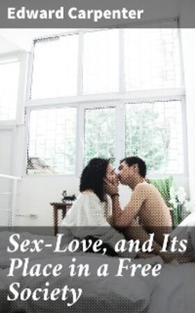 Carpenter |  Sex-Love, and Its Place in a Free Society | eBook | Sack Fachmedien