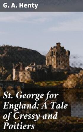 Henty |  St. George for England: A Tale of Cressy and Poitiers | eBook | Sack Fachmedien
