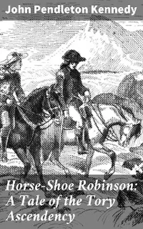 Kennedy |  Horse-Shoe Robinson: A Tale of the Tory Ascendency | eBook | Sack Fachmedien
