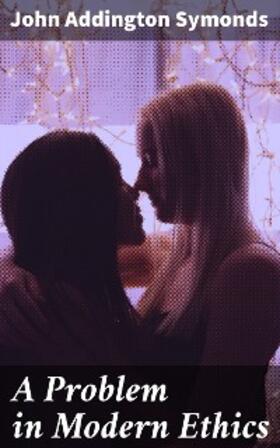 Symonds |  A Problem in Modern Ethics | eBook | Sack Fachmedien