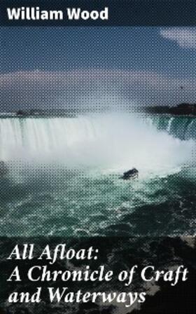 Wood |  All Afloat: A Chronicle of Craft and Waterways | eBook | Sack Fachmedien