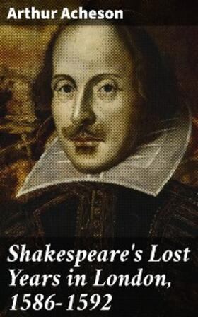 Acheson |  Shakespeare's Lost Years in London, 1586-1592 | eBook | Sack Fachmedien
