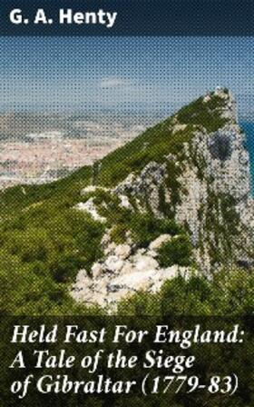 Henty |  Held Fast For England: A Tale of the Siege of Gibraltar (1779-83) | eBook | Sack Fachmedien