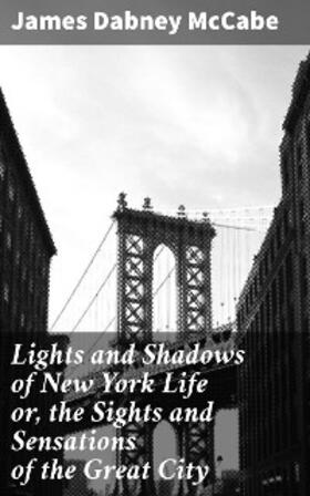 Mccabe |  Lights and Shadows of New York Life or, the Sights and Sensations of the Great City | eBook | Sack Fachmedien