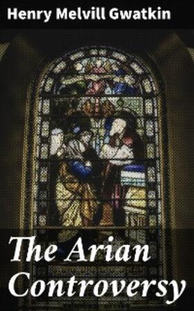 Gwatkin | The Arian Controversy | E-Book | www.sack.de