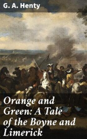 Henty |  Orange and Green: A Tale of the Boyne and Limerick | eBook | Sack Fachmedien