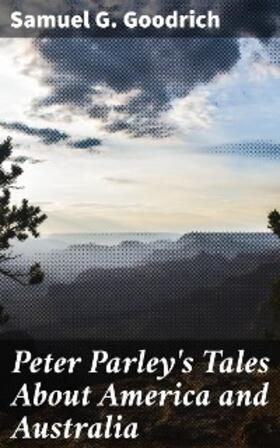 Goodrich / Wilson |  Peter Parley's Tales About America and Australia | eBook | Sack Fachmedien