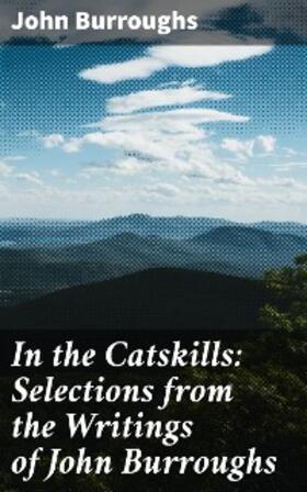 Burroughs |  In the Catskills: Selections from the Writings of John Burroughs | eBook | Sack Fachmedien