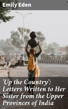 Eden |  'Up the Country': Letters Written to Her Sister from the Upper Provinces of India | eBook | Sack Fachmedien