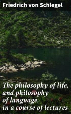 Schlegel |  The philosophy of life, and philosophy of language, in a course of lectures | eBook | Sack Fachmedien